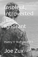 Insolent, Introverted and Ignorant: Poetry ‘n’ Stuff volume 1 B0BJYM7YC1 Book Cover