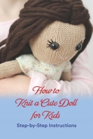How to Knit a Cute Doll for Kids: Step-by-Step Instructions B0BL9X8JVH Book Cover