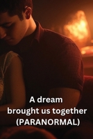 A dream brought us together (PARANORMAL) B0DRY4W6P2 Book Cover