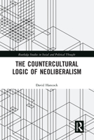 The Countercultural Logic of Neoliberalism (Routledge Studies in Social and Political Thought) 0815360282 Book Cover