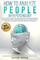 How to Analyze People with Psychology: The Complete Guide on Understanding, Art of Reading and Influencing People,Human Psychology,The Power of Body Language,NLP Secrets and Mind Control Techniques B08FP5NQP7 Book Cover