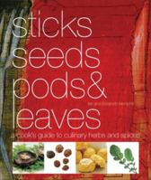 Sticks, Seeds, Pods & Leaves: A Cook's Guide to Culinary Herbs and Spices 1740665570 Book Cover