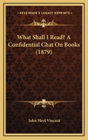 What Shall I Read? A Confidential Chat On Books 1167200357 Book Cover