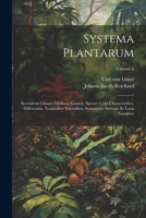 Systema Plantarum: Secvndvm Classes, Ordines, Genera, Species Cvm Characteribvs, Differentiis, Nominibvs Trivialibvs, Synonymis Selectis, Et Locis Natalibvs; Volume 2 1022555987 Book Cover
