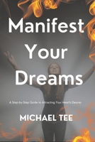 Manifest Your Dreams: A Step-by-Step Guide to Attracting Your Heart's Desires' B0BXMX15BB Book Cover
