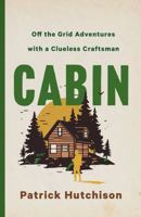CABIN: The Irresistible Pursuit of Doing It Yourself 1250285704 Book Cover