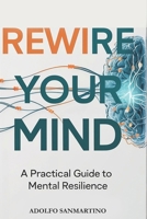 Rewire Your Mind: A Practical Guide To Mental Resilience B0FLVB5GWY Book Cover