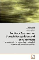 Auditory Features for Speech Recognition and Enhancement: Psychoacoustics of human hearing applied to automatic speech recognition 3639183967 Book Cover