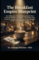 The Breakfast Empire Blueprint: How Billionaires Design Business Models That Generate Wealth on Autopilot | The Step-by-Step System for Membership ... Customers, and Diversified Income Streams B0H6S6VNW3 Book Cover