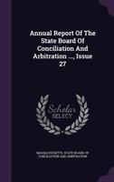 Annual Report of the State Board of Conciliation and Arbitration, Issue 27 135408912X Book Cover