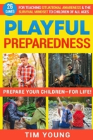 Playful Preparedness: Prepare Your Children-For Life! 26 Games for Teaching Situational Awareness and the Survival Mindset to Children of All Ages 1516898761 Book Cover