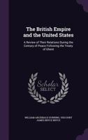 The British Empire and the United States: a review of their relations during the century of peace following the treaty of Ghent 1287342450 Book Cover