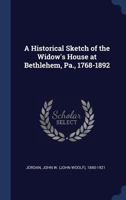A Historical Sketch Of The Widow'S House At Bethlehem, Pa., 1768-1892 9354480063 Book Cover