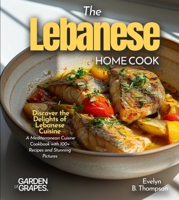 The Lebanese Home Cook: Discover the Delights of Lebanese Cuisine - A Mediterranean Cuisine Cookbook with 100+ Recipes and Stunning Pictures B0FRB1PGL8 Book Cover