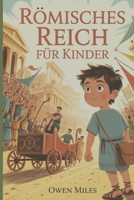 RÖMISCHES REICH FÜR KINDER: Ein unterhaltsames und lehrreiches Geschichte Abenteuer über die Menschen, Orte und Legenden des antiken Roms für Kinder im Alter von 8 bis 12 Jahren (German Edition) B0FPG2ZG5X Book Cover
