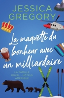 La maquette du bonheur avec un milliardaire (La Famille Royal - Hôtels Amérique) (French Edition) B0HF7NZFYZ Book Cover