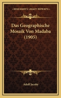 Das Geographische Mosaik Von Madaba: Die Älteste Karte Des Heiligen Landes - Primary Source Edition 1015590985 Book Cover