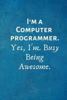 I'm a Computer Programmer. Yes, I'm Busy Being Awesome: Lined Blank Notebook Journal 1702155102 Book Cover