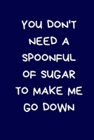 You Don't Need A Spoonful Of Sugar To Make Me Go Down: Funny Lined Journal Notebook: Novelty Rude Valentine's Day Gift For Girlfriend / Boyfriend: Blue (Valentines Day Book) B083XT1JVR Book Cover