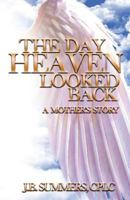 The Day Heaven Looked Back: A Mother's Story 0997764627 Book Cover