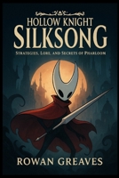 Hollow Knight Silksong: Strategies, Lore, And Secret Of Pharloom B0FV4ZF713 Book Cover