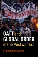 GATT and Global Order in the Postwar Era 1108494897 Book Cover