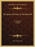 The Spawn Of Ixion Or The Biter Bit: An Allegory 1120929865 Book Cover
