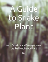 A Guide to Snake Plant: Care, Benefits, and Propagation of the Resilient Indoor Plant B0F9XMBP55 Book Cover