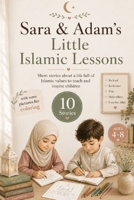 Sara & Adam’s Little Islamic Lessons: 11 Sweet Bedtime Stories for Children Filled with Islamic Values, Good Manners, Prayer, Honesty, Charity, ... Patience, and Beautiful Everyday Moments B0HGBX7ZGW Book Cover