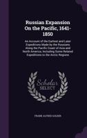 Russian Expansion on the Pacific, 1641-1850; an Account of the Earliest and Later Expeditions Made by the Russians Along the Pacific Coast of Asia and ... Related Expeditions to the Arctic Regions 1016285329 Book Cover