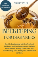 BEEKEEPING FOR BEGINNERS: Excel in Beekeeping with Professional Guidance on Hive Construction, Colony Management, Honey Extraction, and Transforming Your Hobby into a Profitable Venture. B0DZ8V5RXX Book Cover