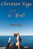 Christian Yoga Is (Not) Evil! 1546820531 Book Cover