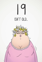 19 Isn't Old...: Funny Women's Sarcastic 19th Birthday Card 122 Page Journal Gift. First Page Punchline Reads: ...It's Fucking Ancient! 1673904777 Book Cover