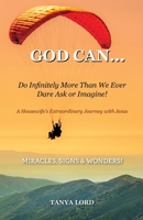 God Can... do infinitely more than we would ever dare ask or imagine!: A Housewife's Extraordinary Journey with Jesus 1911697277 Book Cover