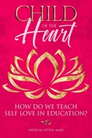 Child Of The Heart, How Do We Teach Self Love in Education? 1791980775 Book Cover