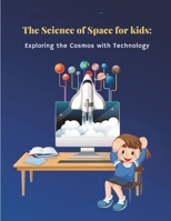 The Science of Space for Kids: Exploring the Cosmos with Technology and Discovering Planets, Telescopes, and Alien Worlds: A Fun Journey Where ... Robots in Space, Probes Unlocking Universe B0FTLXZ2NY Book Cover