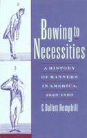 Bowing to Necessities: A History of Manners in America, 1620-1860 0195154088 Book Cover