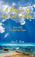 A Message for the Soul of Man: Learn about Your Soul and Purpose 1450231845 Book Cover