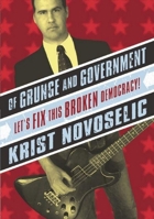 Of Grunge and Government: Let's Fix this Broken Democracy! 0971920656 Book Cover