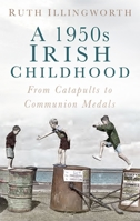 A 1950s Irish Childhood: From Catapults to Communion Medals 075098354X Book Cover