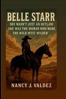 BELLE STARR: She Wasn’t Just An Outlaw She Was The Woman Who Made The Wild West Wilder B0FH7B5KFL Book Cover