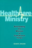 Healthcare Ministry: Refounding the Mission in Tumultuous Times 0814625703 Book Cover