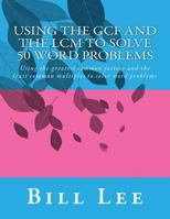 Using the GCF and the LCM to Solve 50 Word Problems: Using the greatest common factors and the least common multiples to solve word problems 1499690436 Book Cover