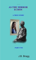 AS THE MIRROR ECHOS A TRUE STORY PART UNO 0557991277 Book Cover