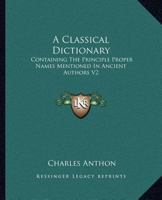 A Classical Dictionary: Containing The Principle Proper Names Mentioned In Ancient Authors V2 1419173847 Book Cover