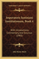 Imperatoris Iustiniani Institiutionum, Book 4: With Introductions, Commentary, And Excursus 1437157297 Book Cover