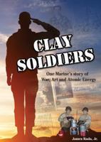 Clay Soldiers: One Marine's Story of War, Art & Atomic Energy 099981141X Book Cover