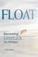 FLOAT: Becoming Unstuck for Writers 1931922004 Book Cover