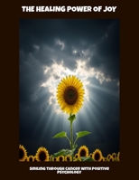 The Healing Power Of Joy: Smiling Through Cancer With Positive Psychology B0FPMKYDTC Book Cover