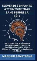 Élever Des Enfants Atteints De ADHD Sans Perdre La Tête: 9 Astuces éprouvées pour Transformer le Chaos en Coopération en 30 Jours (Même si Vous souffrez également de ADHD) (French Edition) B0GPH3547C Book Cover